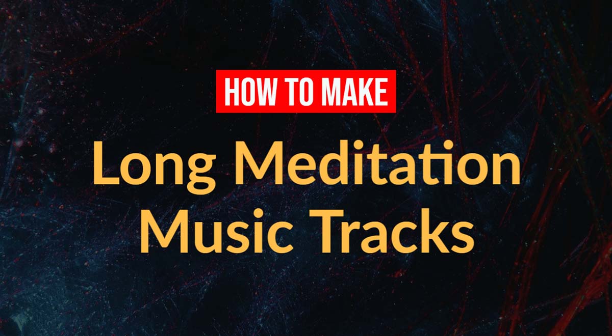 How to make long meditation music tracks tutorial