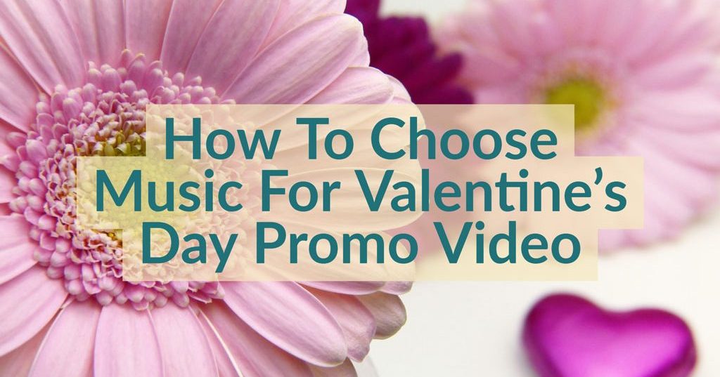 how to choose music valantines day video