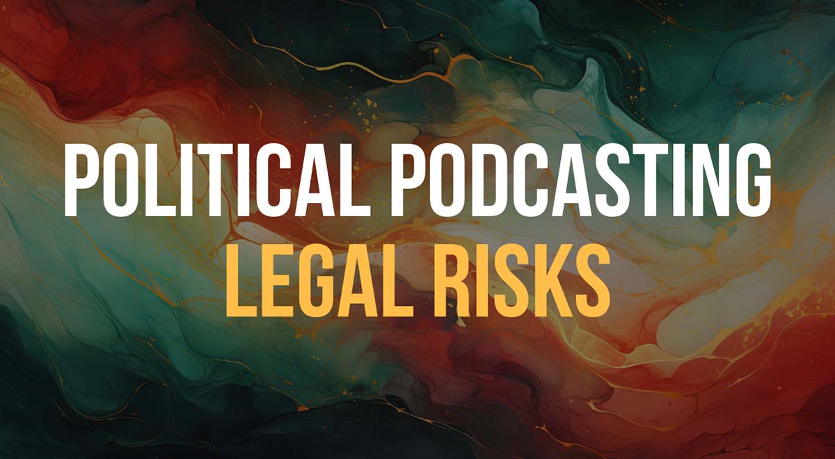 political podcasting legal risks